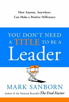 You Don't Need a Title to Be a Leader - Sanborn, Mark