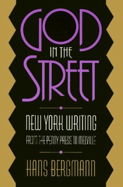 God in the Street: New York Writing from the Penny Press to Melville - Bergmann, Hans