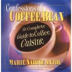 Confessions of a Coffee Bean: The Complete Guide to Coffee Cuisine - Antol, Marie Nadine