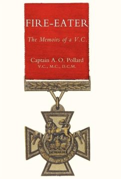 FIRE-EATER. The Memoirs of a VC - Captain A. O. Pollard, Vc Mc Dcm