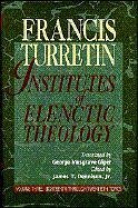Institutes of Elenctic Theology - Turretin, Francis
