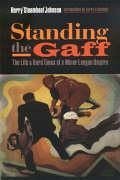 Standing the Gaff: The Life and Hard Times of a Minor League Umpire - Johnson, Harry