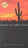 Bring Me Your Saddest Arizona