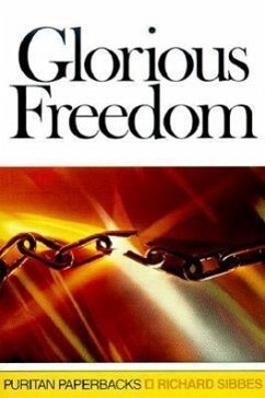 Glorious Freedom: The Excellency of the Gospel Above the Law - Sibbes, Richard