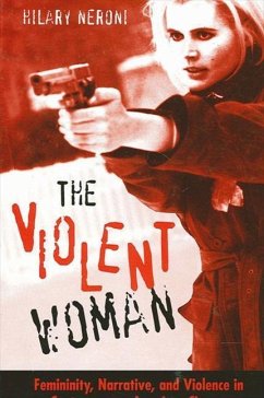 The Violent Woman: Femininity, Narrative, and Violence in Contemporary American Cinema - Neroni, Hilary