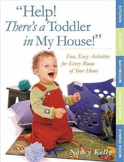 Help! There's a Toddler in My House!: Fun, Easy Activities for Every Room of Your Home - Kelly, Nancy