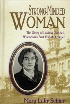 Strong-Minded Woman: The Story of Lavinia Goodell, Wisconsin's First Female Lawyer - Schier, Mary Lahr