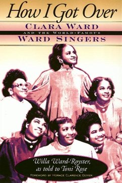 How I Got Over: Clara Ward and the World-Famous Ward Singers - Ward-Royster, Willa