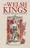 The Welsh Kings: Warriors, Warlords, and Princes