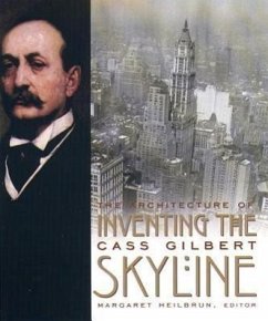 Inventing the Skyline: The Architecture of Cass Gilbert Margaret Heilbrun Editor