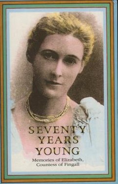 Seventy Years Young: Memories of Elizabeth, Countess of Fingall - Elizabeth, Countess Of Fingall