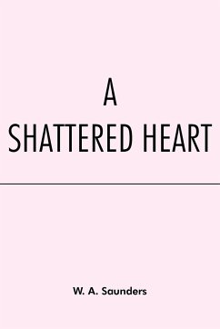 A Shattered Heart - Saunders, W. A.