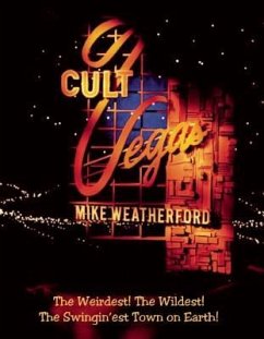 Cult Vegas: The Weirdest! the Wildest! the Swingin'est Town on Earth! - Weatherford, Mike