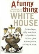 A Funny Thing Happened on the Way to the White House: Foolhardiness, Folly, and Fraud in Presidential Elections, from Andrew Jackson to George W. Bush - Johnson, David E.