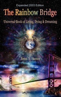 The Rainbow Bridge: Universal Book of Living, Dying and Dreaming - Hunter, Brent N.