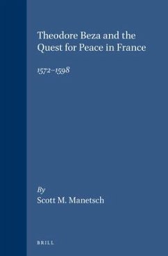 Theodore Beza and the Quest for Peace in France, 1572-1598 - Manetsch, Scott M