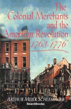 The Colonial Merchants and the American Revolution, 1763-1776 - Schlesinger, Arthur Meier Sr.
