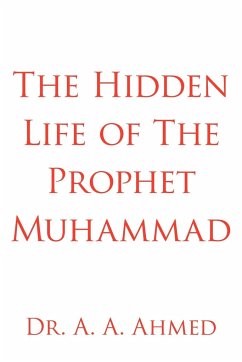 The Hidden Life of The Prophet Muhammad - Ahmed, A. A.