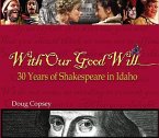 With Our Good Will: 30 Years of Shakespeare in Idaho