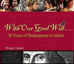 With Our Good Will: 30 Years of Shakespeare in Idaho - Copsey, Doug