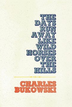 The Days Run Away Like Wild Horses - Bukowski, Charles