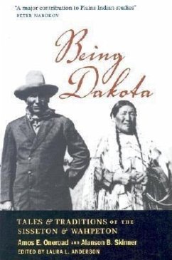 Being Dakota: Tales and Traditions of the Sisseton and Wahpeton - Oneroad, Amos E.; Skinner, Alanson B.