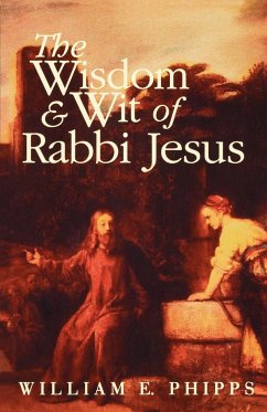 Wisdom and Wit of Rabbi Jesus - Phipps, William E.