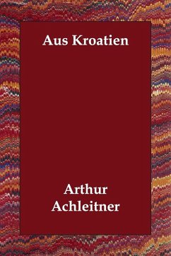 Aus Kroatien - Achleitner, Arthur