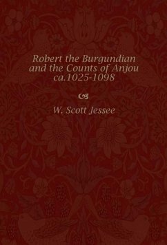 Robert the Burgundian and the Counts of Anjou, ca. 1025-1098 - Jessee, W Scott