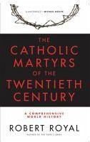 The Catholic Martyrs of the Twentieth Century: A Comprehensive World History - Royal, Robert