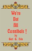 We're Not All Cannibals! We're Not All Cannibals!
