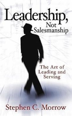 Leadership, Not Salesmanship - Morrow, Stephen C.