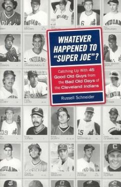 Whatever Happened to Super Joe?: Catching Up with 45 Good Old Guys from the Bad Old Days of the Cleveland Indians - Schneider, Russell