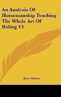 An Analysis Of Horsemanship Teaching The Whole Art Of Riding V1 - Adams, John