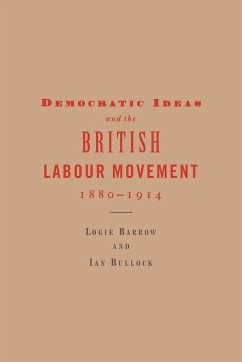 Democratic Ideas and the British Labour Movement, 1880 1914 - Barrow, Logie; Bullock, Ian