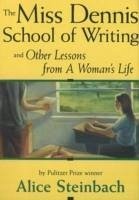 The Miss Dennis School of Writing: And Other Lessons from a Woman's Life - Steinbach, Alice