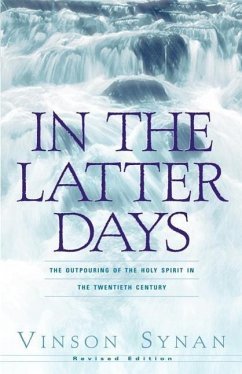 In the Latter Days: The Outpouring of the Holy Spirit in the Twentieth Century - Synan, Vinson