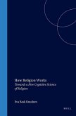 How Religion Works: Towards a New Cognitive Science of Religion