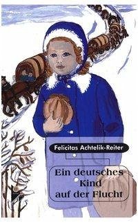 Ein deutsches Kind auf der Flucht - Achtelik-Reiter, Felicitas