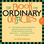 The Book of Ordinary Oracles: Use Pocket Change, Popsicle Sticks, a TV Remote, This Book, and More to Predict the Furure and Answer Your Questions