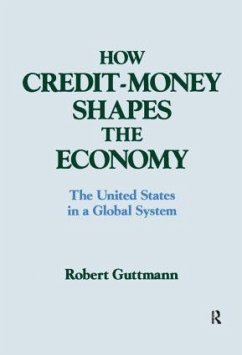 How Credit-Money Shapes the Economy: The United States in a Global System - Guttmann, Robert