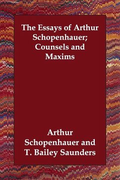The Essays of Arthur Schopenhauer Counsels and Maxims - Schopenhauer, Arthur