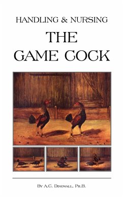 Handling and Nursing the Game Cock (History of Cockfighting Series) - Dingwall, Ph. B. A. C.