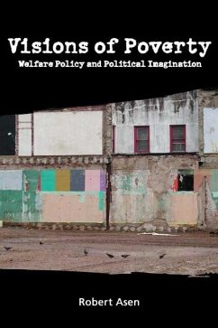 Visions of Poverty: Welfare Policy and Political Imagination - Asen, Robert