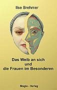 Das Weib an sich und die Frauen im Besonderen - Brehmer, Ilse