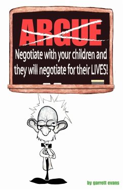 Argue-Negotiate with Your Children and They Will Negotiate for Their Lives - Evans, Garrett