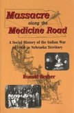 Massacre Along the Medicine Road: A Social History of the Indian War of 1864 in Nebraska Territory