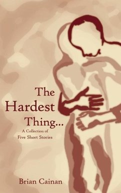 The Hardest Thing...: A collection of five short stories - Cainan, Brian