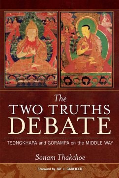 The Two Truths Debate: Tsongkhapa and Gorampa on the Middle Way - Thakchoe, Sonam