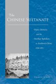 The Chinese Sultanate: Islam, Ethnicity, and the Panthay Rebellion in South-West China, 1856-1873